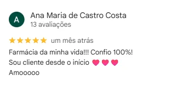 Avaliação 5 estrelas de Ana Maria de Castro Costa no Google: "Farmácia da minha vida! Confio 100%! Sou cliente desde o início."