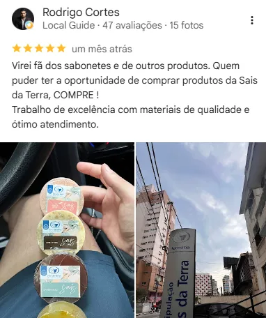 Avaliação 5 estrelas de Rodrigo Cortes no Google: "Virei fã dos sabonetes e de outros produtos. Quem puder ter a oportunidade de comprar produtos da Sais da Terra, compre! Trabalho de excelência com materiais de qualidade e ótimo atendimento."